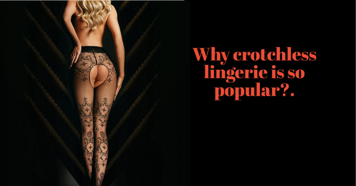 Why crotchless lingerie is so popular